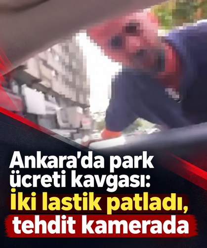 Ankara’da park ücreti kavgası: İki lastik patladı, tehdit kamerada