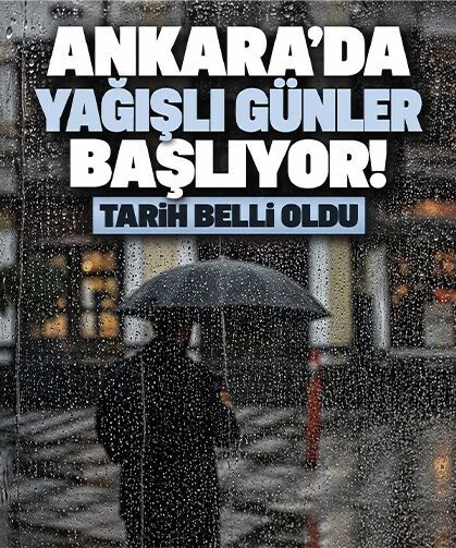Ankara’da yağışlı günler başlıyor! Tarih belli oldu
