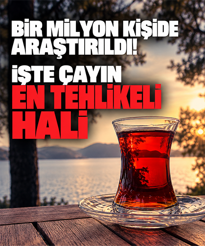 Bir milyon kişide araştırıldı! Çayda tehlikeli sınır var