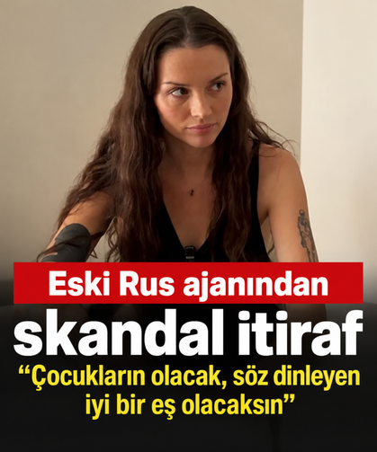 Eski Rus ajanı her şeyi anlattı: “Çocukların olacak, söz dinleyen iyi bir eş olacaksın”