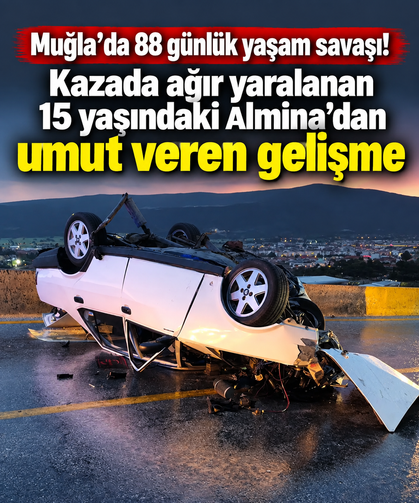 Muğla’da 88 günlük yaşam savaşı! Kazada ağır yaralanan 15 yaşındaki Almina’dan umut veren gelişme