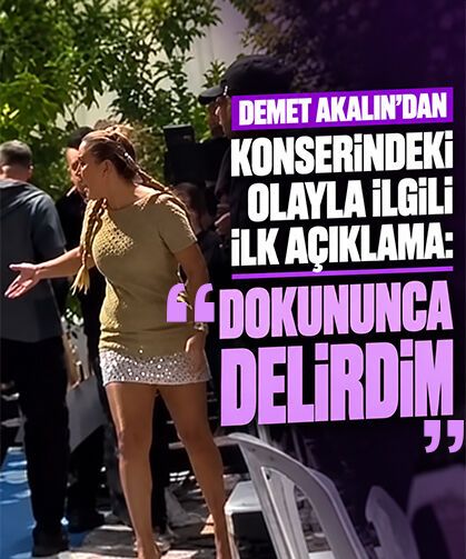 Demet Akalın’dan konserindeki olayla ilgili ilk açıklama: Dokununca delirdim