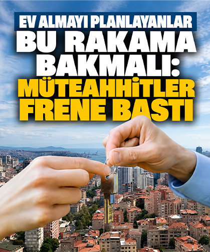 Ev almayı planlayanlar bu rakama bakmalı: Müteahhitler frene bastı