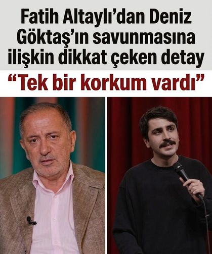 Fatih Altaylı’dan Deniz Göktaş’ın savunmasına ilişkin dikkat çeken detay: “Tek bir korkum vardı”