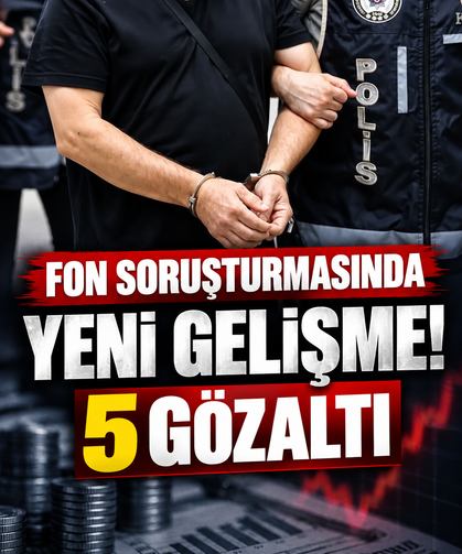 Fon soruşturmasında yeni gelişme! 5 gözaltı