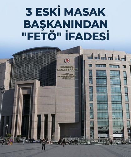 3 eski MASAK başkanından "FETÖ" ifadesi