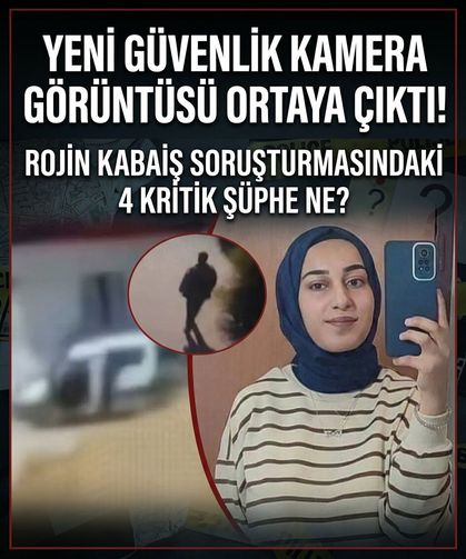 Yeni güvenlik kamera görüntüsü ortaya çıktı! Rojin Kabaiş soruşturmasında 4 kritik şüphe