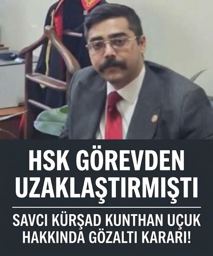 Savcı Türkşad Kunthan Uçuk hakkında gözaltı kararı!