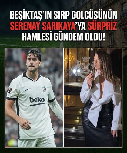 Beğenisi gündem oldu! Dusan Vlahovic'ten Serenay Sarıkaya'ya sürpriz hamle