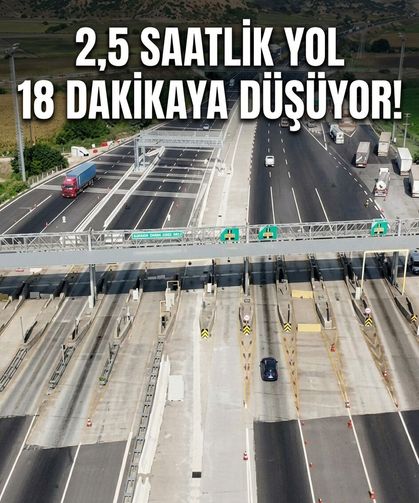 2,5 saatlik yol 18 dakikaya düşüyor! Dev projede sona gelindi