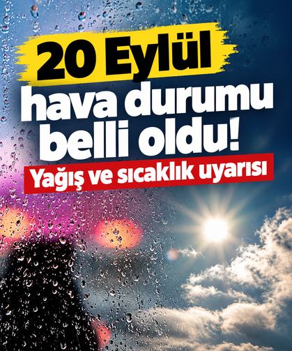 20 Eylül hava durumu belli oldu! Yağış ve sıcaklık uyarısı