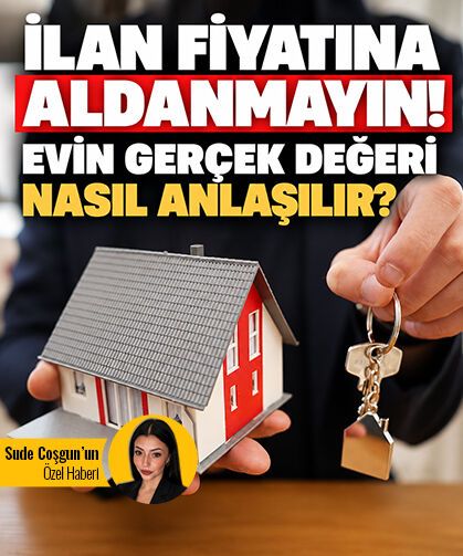 İlan fiyatına aldanmayın! Evin gerçek değeri nasıl anlaşılır?