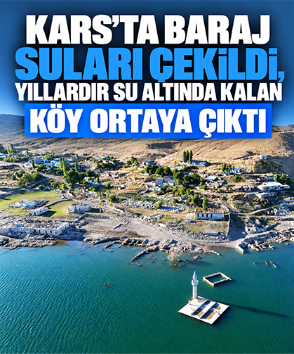 Kars’ta baraj suları çekildi, yıllardır su altında kalan köy ortaya çıktı