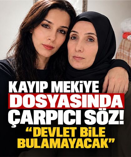 Kayıp Mekiye dosyasında çarpıcı söz! ‘Devlet bile bulamayacak’