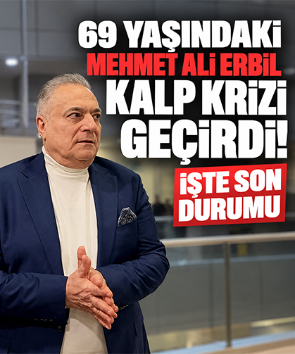 Mehmet Ali Erbil kalp krizi geçirdi: İşte sağlık durumu