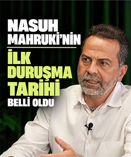 17 Temmuz'dan beri tutukluydu! Nasuh Mahruki'nin ilk duruşma tarihi belli oldu