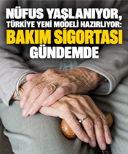 Nüfus yaşlanıyor, Türkiye yeni modeli hazırlıyor: Bakım sigortası gündemde