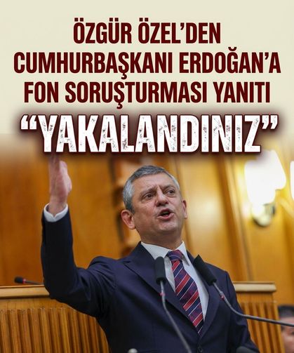 Özgür Özel'den Cumhurbaşkanı Erdoğan'a fon soruşturması yanıtı: "Hiç lafı eveleyip geveleme, yakalandınız"