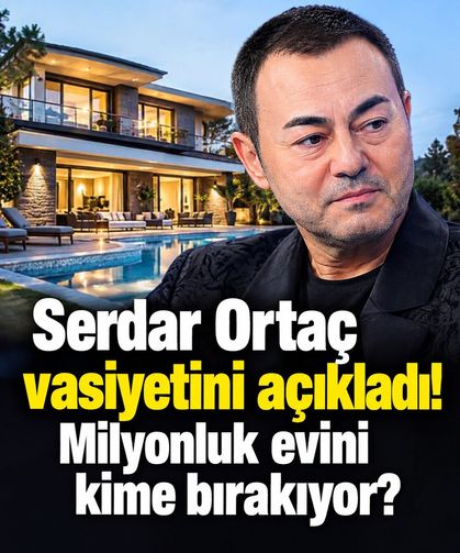 Serdar Ortaç vasiyetini açıkladı! Milyonluk evini bakın kime bırakıyor