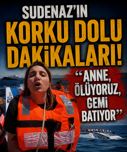 Sudenaz’ın korku dolu dakikaları! “Anne, ölüyoruz, gemi batıyor”
