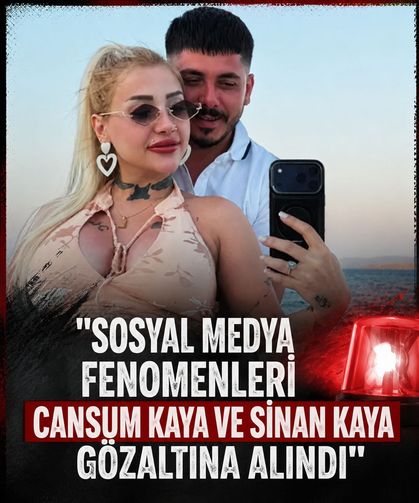 Sosyal medya fenomenleri Cansum Kaya ve Sinan Kaya gözaltına alındı