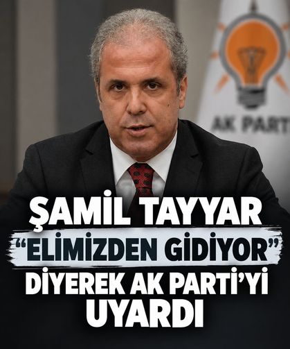 Şamil Tayyar, "elimizden gidiyor" diyerek AK Parti'yi uyardı!