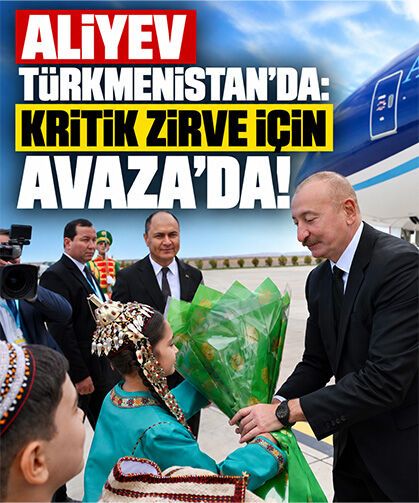 İlham Aliyev Türkmenistan’da: Kritik zirve için Avaza’da