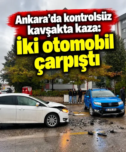 Ankara'da kontrolsüz kavşakta kaza: İki otomobil çarpıştı