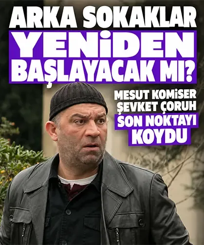 Arka Sokaklar yeniden başlayacak mı? Mesut Komiser Şevket Çoruh son noktayı koydu