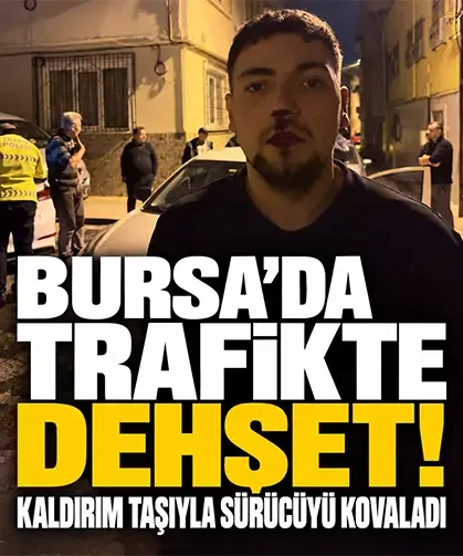 Bursa’da trafikte dehşet! Kaldırım taşıyla genç sürücüyü kovaladı