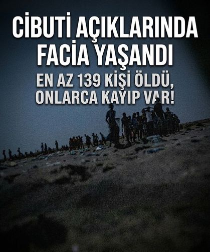 Cibuti açıklarında facia yaşandı: En az 139 göçmen hayatını kaybetti, 84 kayıp