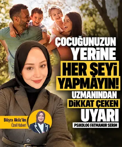 Çocuğunuzun yerine her şeyi yapmayın! Uzmanından dikkat çeken uyarı