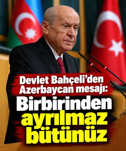 Devlet Bahçeli'den Azerbaycan mesajı: Birbirinden ayrılmaz bütünüz