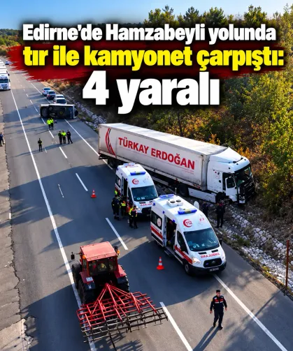 Edirne'de Hamzabeyli yolunda tır ile kamyonet çarpıştı: 4 yaralı