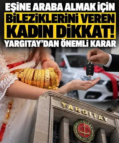 Eşine araba almak için bileziklerini veren kadın dikkat! Yargıtay'dan önemli karar