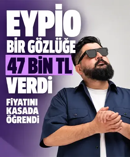 Eypio bir gözlüğe 47 bin TL verdi: Fiyatını kasada öğrendi