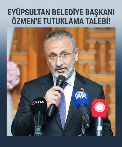 Eyüpsultan Belediye Başkanı Özmen'e tutuklama talebi
