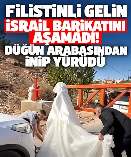 Filistinli gelin İsrail barikatını aşamadı! Düğün arabasından inip yürüdü