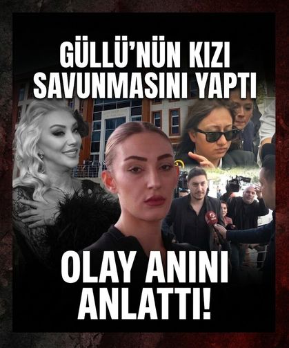 Güllü'nün kızı Tuğyan savunmasını yaptı: Olay anını anlattı