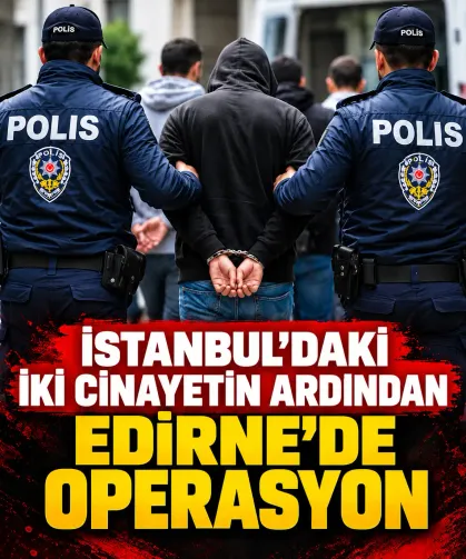 İstanbul’daki iki cinayetin ardından Edirne’de operasyon