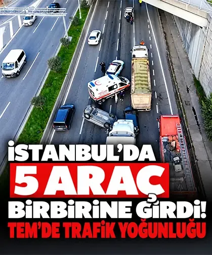 İstanbul’da 5 araç birbirine girdi! TEM’de trafik yoğunluğu