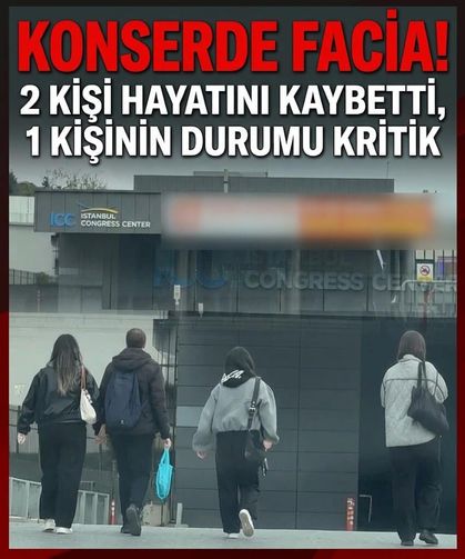 İstanbul'daki konserde facia! 2 kişi hayatını kaybetti, 1 kişinin durumu kritik