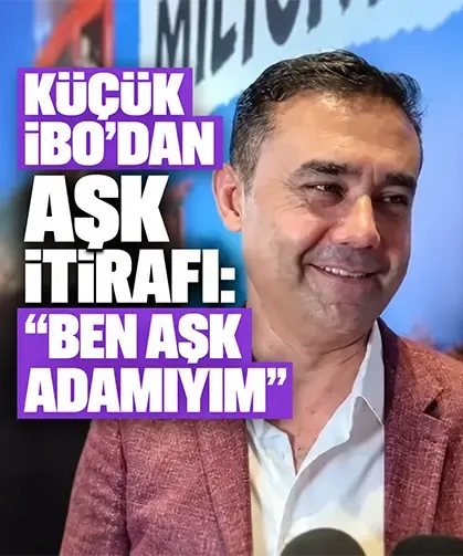 Küçük İbo’dan aşk itirafı: “Ben aşk adamıyım”