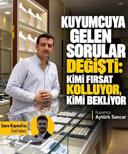 Kuyumcuya gelen sorular değişti: Kimi fırsat kolluyor, kimi bekliyor