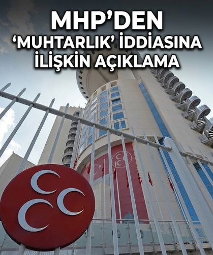 MHP’den ‘muhtarlıkların kaldırılması’ iddiasına ilişkin açıklama