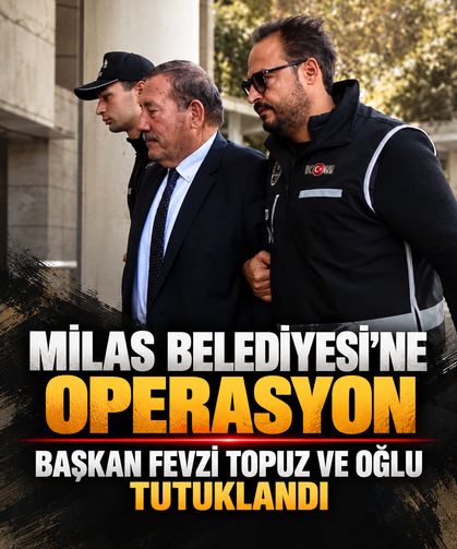 Milas Belediyesine operasyon! Başkan Fevzi Topuz ve oğlu tutuklandı