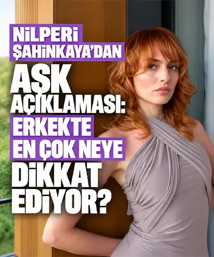 Nilperi Şahinkaya’dan aşk açıklaması: Erkekte en çok neye dikkat ediyor?