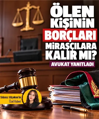 Ölen kişinin borçları mirasçılara kalır mı? Avukat yanıtladı