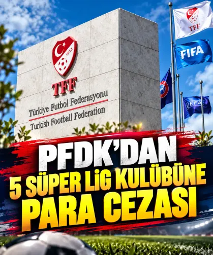 PFDK’dan 5 Süper Lig kulübüne para cezası!