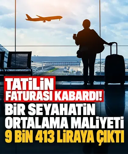 Tatilin faturası kabardı! Bir seyahatin ortalama maliyeti 9 bin 413 liraya çıktı